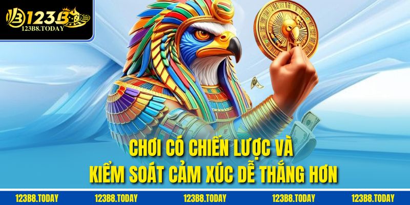 Chơi có chiến lược và kiểm soát cảm xúc dễ thắng hơn