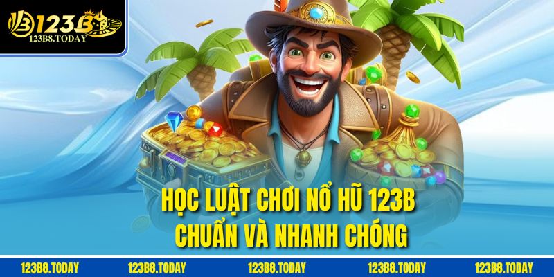 Học luật chơi Nổ hũ 123b chuẩn và nhanh chóng