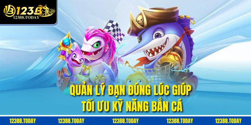 Quản lý đạn đúng lúc giúp tối ưu kỹ năng bắn cá
