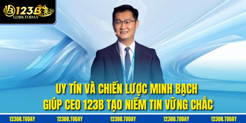 Uy tín và chiến lược minh bạch giúp CEO 123b tạo niềm tin vững chắc